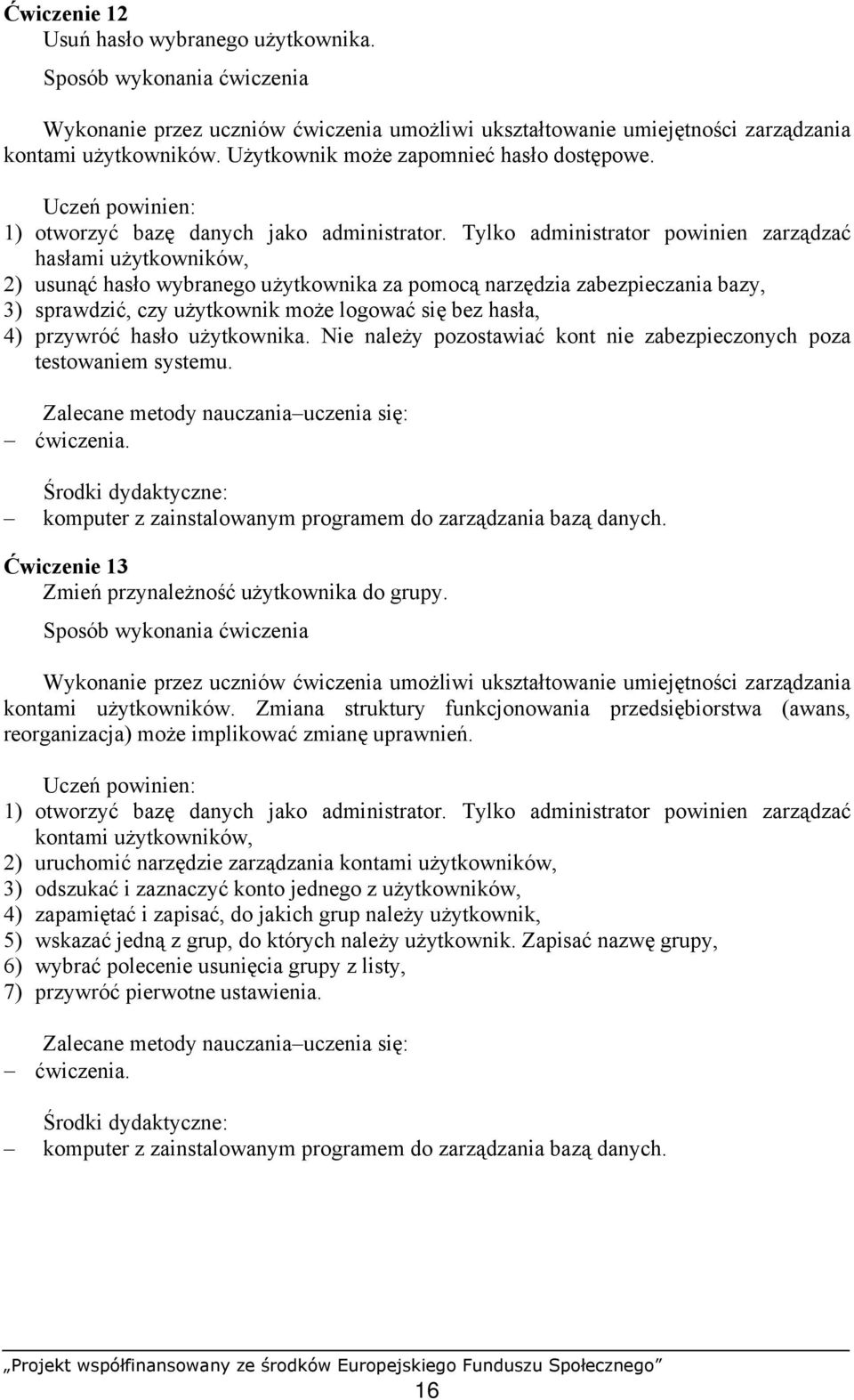 Tylko administrator powinien zarządzać hasłami użytkowników, 2) usunąć hasło wybranego użytkownika za pomocą narzędzia zabezpieczania bazy, 3) sprawdzić, czy użytkownik może logować się bez hasła, 4)