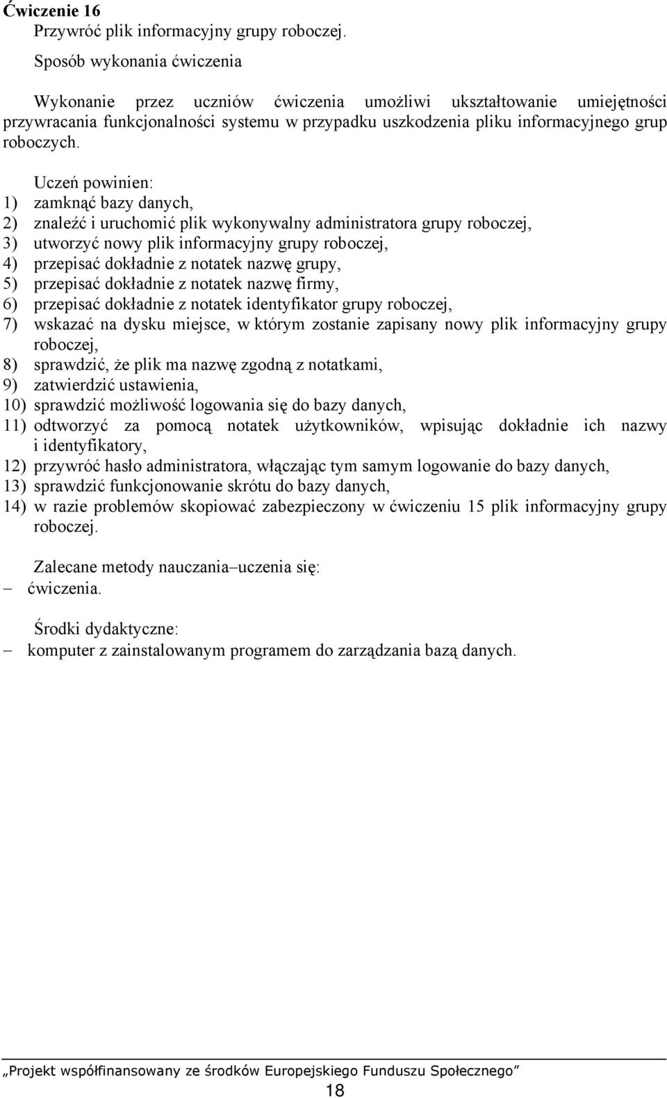 1) zamknąć bazy danych, 2) znaleźć i uruchomić plik wykonywalny administratora grupy roboczej, 3) utworzyć nowy plik informacyjny grupy roboczej, 4) przepisać dokładnie z notatek nazwę grupy, 5)