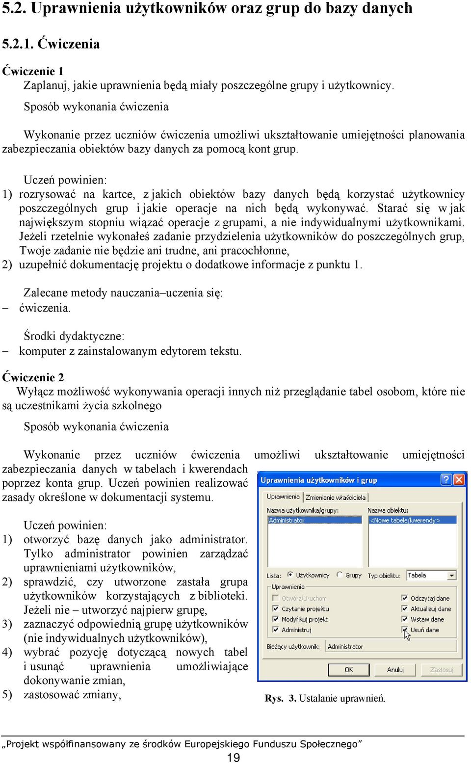 1) rozrysować na kartce, z jakich obiektów bazy danych będą korzystać użytkownicy poszczególnych grup i jakie operacje na nich będą wykonywać.