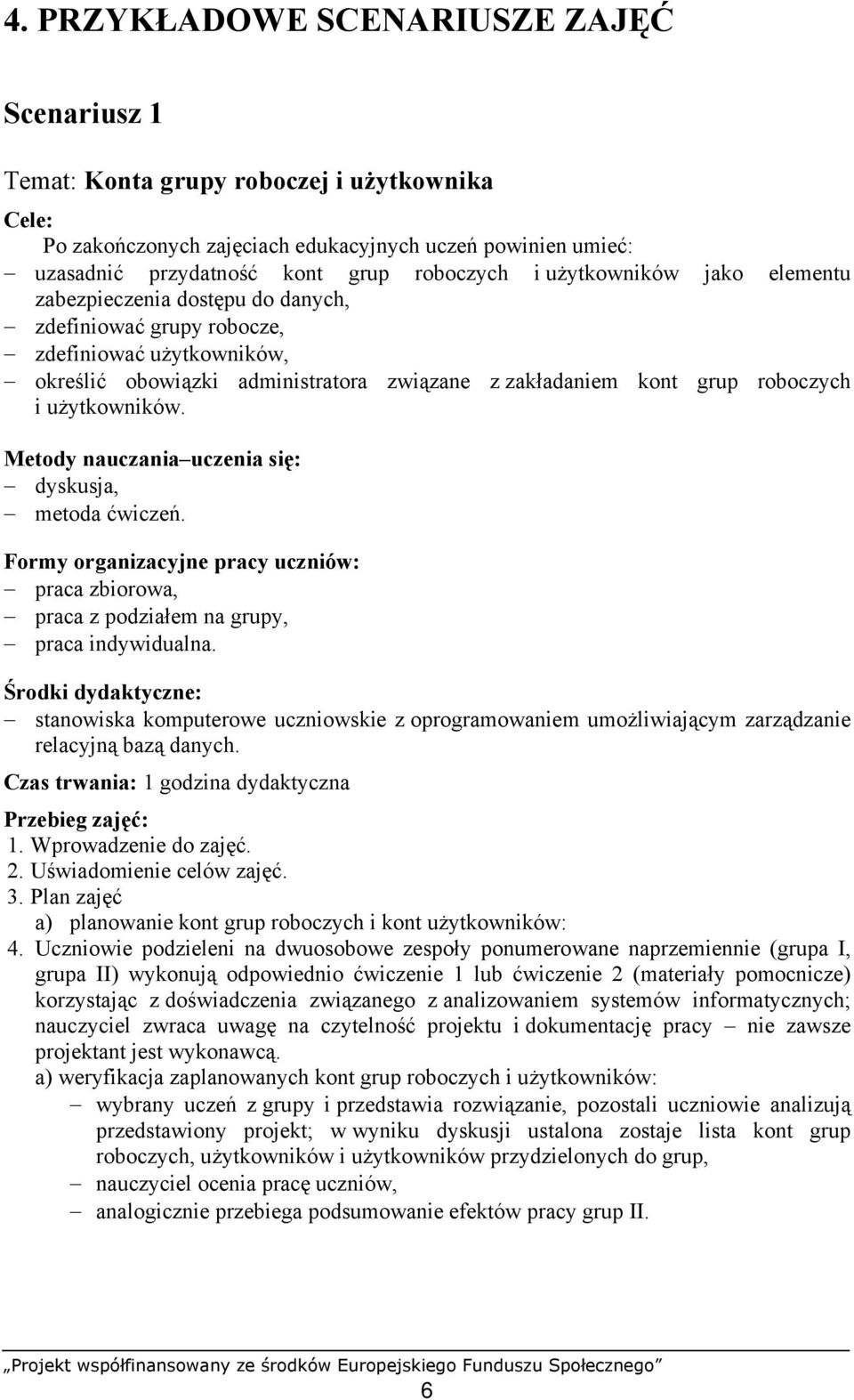 użytkowników. Metody nauczania uczenia się: dyskusja, metoda ćwiczeń. Formy organizacyjne pracy uczniów: praca zbiorowa, praca z podziałem na grupy, praca indywidualna.