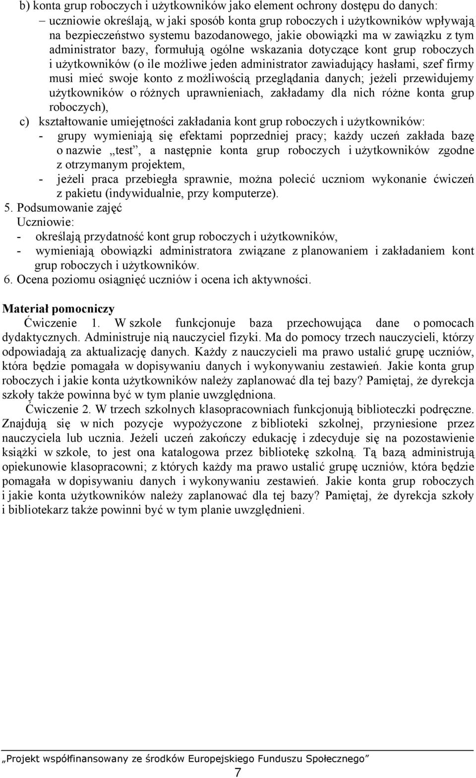 mieć swoje konto z możliwością przeglądania danych; jeżeli przewidujemy użytkowników o różnych uprawnieniach, zakładamy dla nich różne konta grup roboczych), c) kształtowanie umiejętności zakładania