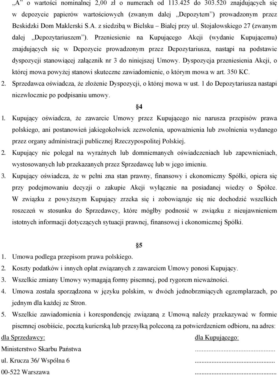 Przeniesienie na Kupującego Akcji (wydanie Kupującemu) znajdujących się w Depozycie prowadzonym przez Depozytariusza, nastąpi na podstawie dyspozycji stanowiącej załącznik nr 3 do niniejszej Umowy.