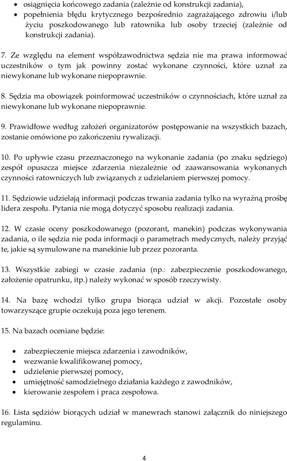 Ze względu na element współzawodnictwa sędzia nie ma prawa informować uczestników o tym jak powinny zostać wykonane czynności, które uznał za niewykonane lub wykonane niepoprawnie. 8.