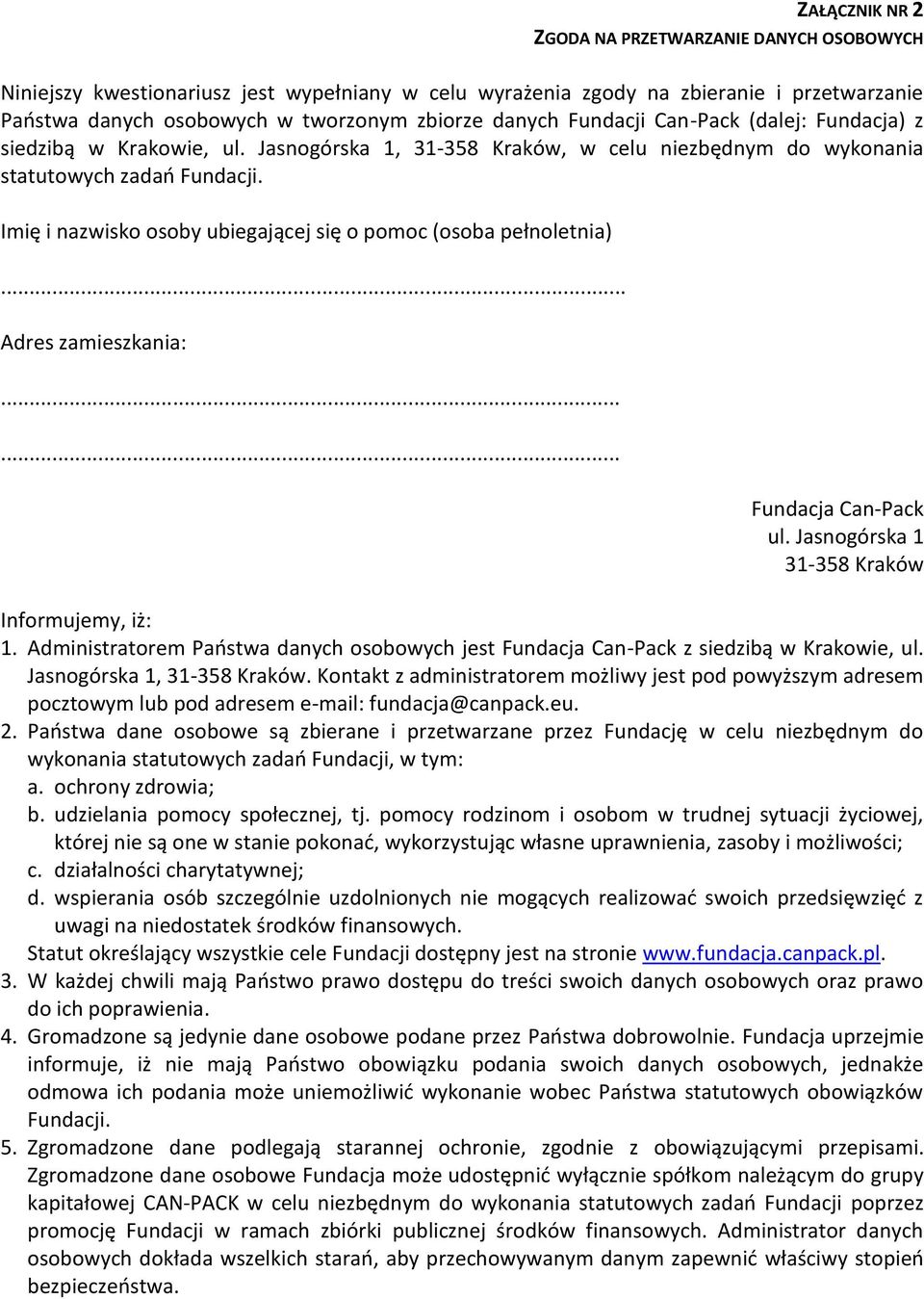 Imię i nazwisko osoby ubiegającej się o pomoc (osoba pełnoletnia)... Adres zamieszkania:...... Fundacja Can-Pack ul. Jasnogórska 1 31-358 Kraków Informujemy, iż: 1.