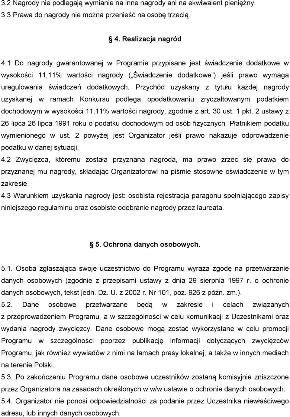 Przychód uzyskany z tytułu każdej nagrody uzyskanej w ramach Konkursu podlega opodatkowaniu zryczałtowanym podatkiem dochodowym w wysokości 11,11% wartości nagrody, zgodnie z art. 30 ust. 1 pkt.