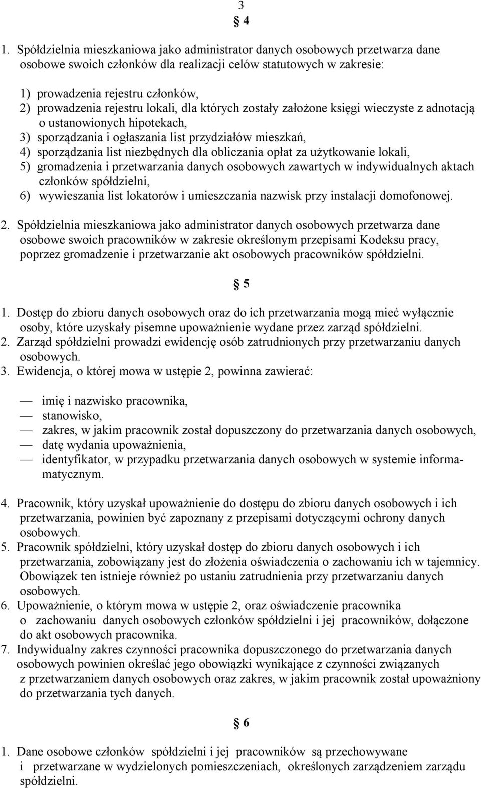 niezbędnych dla obliczania opłat za użytkowanie lokali, 5) gromadzenia i przetwarzania danych osobowych zawartych w indywidualnych aktach członków spółdzielni, 6) wywieszania list lokatorów i