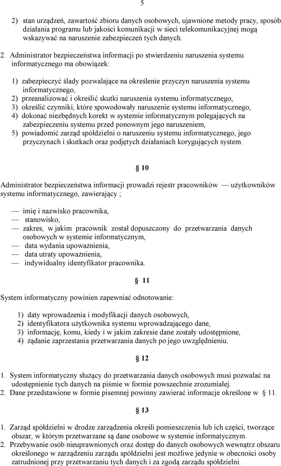 Administrator bezpieczeństwa informacji po stwierdzeniu naruszenia systemu informatycznego ma obowiązek: 1) zabezpieczyć ślady pozwalające na określenie przyczyn naruszenia systemu informatycznego,