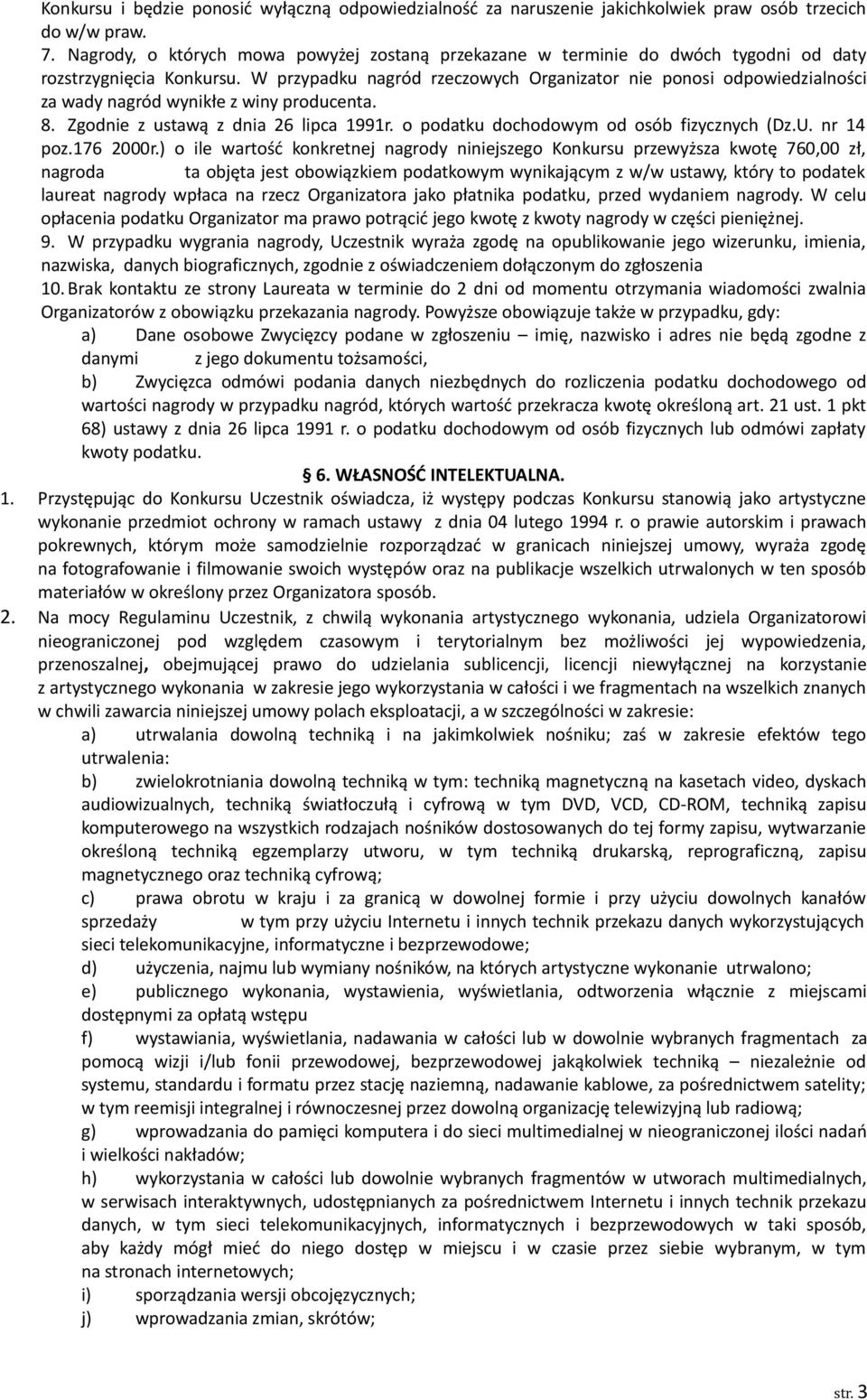 W przypadku nagród rzeczowych Organizator nie ponosi odpowiedzialności za wady nagród wynikłe z winy producenta. 8. Zgodnie z ustawą z dnia 26 lipca 1991r. o podatku dochodowym od osób fizycznych (Dz.