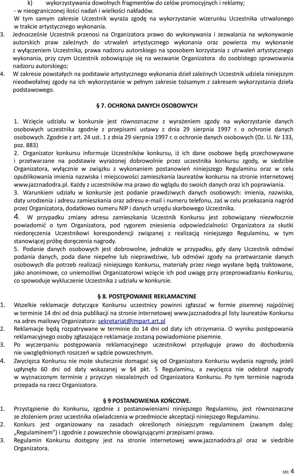 Jednocześnie Uczestnik przenosi na Organizatora prawo do wykonywania i zezwalania na wykonywanie autorskich praw zależnych do utrwaleń artystycznego wykonania oraz powierza mu wykonanie z wyłączeniem