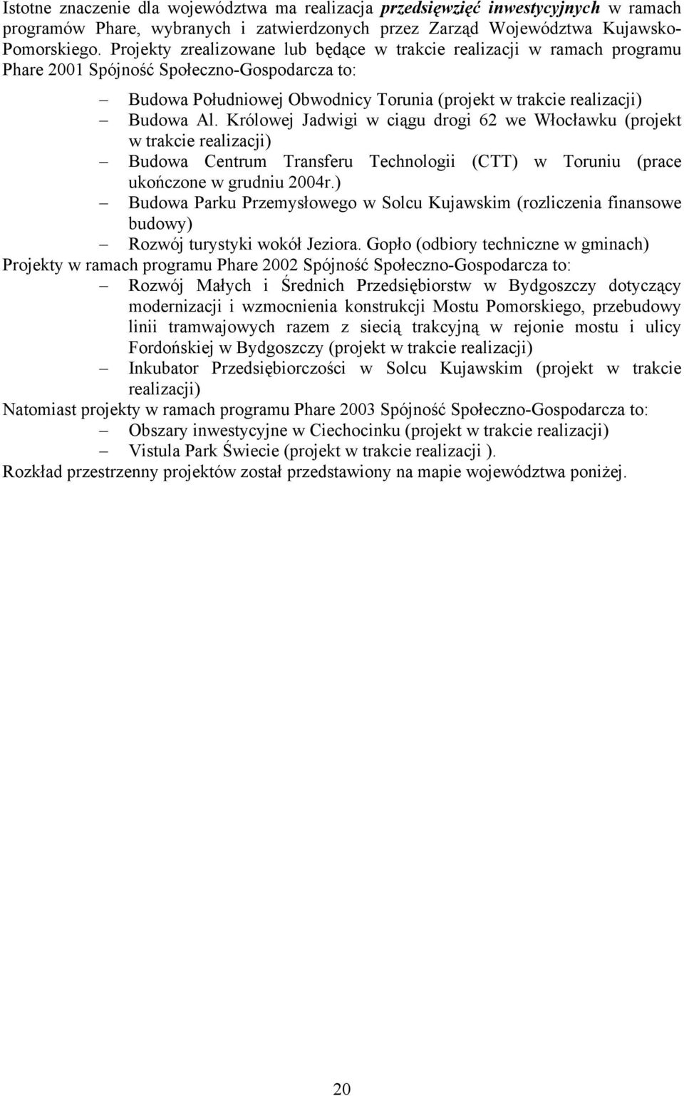 Królowej Jadwigi w ciągu drogi 62 we Włocławku (projekt w trakcie realizacji) Budowa Centrum Transferu Technologii (CTT) w Toruniu (prace ukończone w grudniu 2004r.