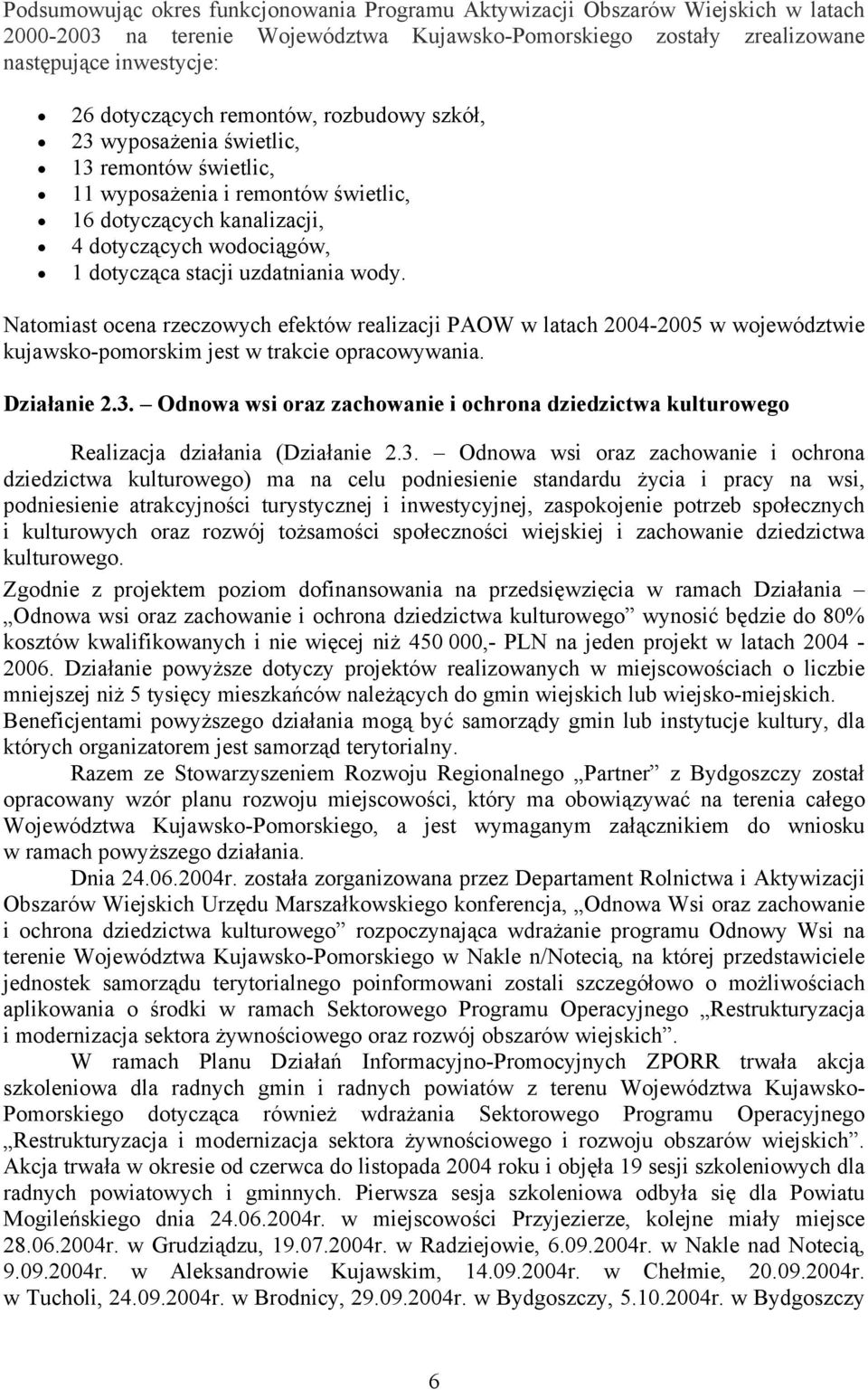 Natomiast ocena rzeczowych efektów realizacji PAOW w latach 2004-2005 w województwie kujawsko-pomorskim jest w trakcie opracowywania. Działanie 2.3.