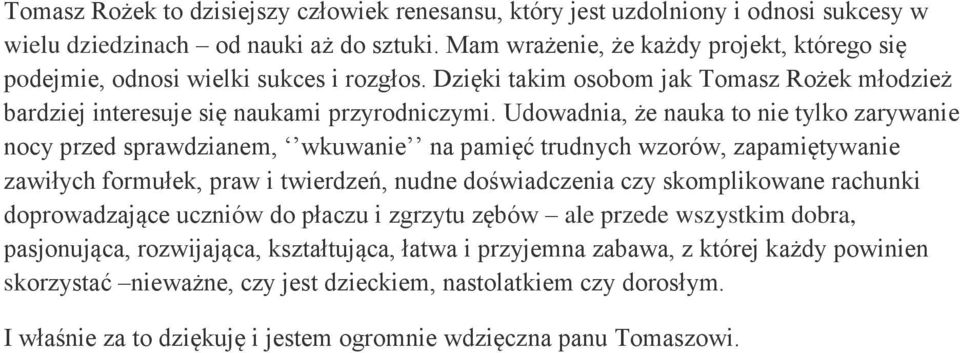 Udowadnia, że nauka to nie tylko zarywanie nocy przed sprawdzianem, wkuwanie na pamięć trudnych wzorów, zapamiętywanie zawiłych formułek, praw i twierdzeń, nudne doświadczenia czy skomplikowane