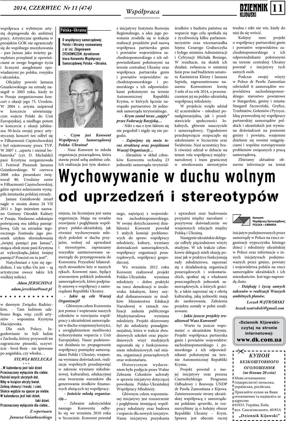 opowiadanymi po polsku, rosyjsku i ukraińsku. Oficjalny powrót Janusza Gniatkowskiego na estradę nastąpił w 2003 roku, kiedy to w Poraju zorganizowano koncert z okazji jego 75. Urodzin. W 2004 r.