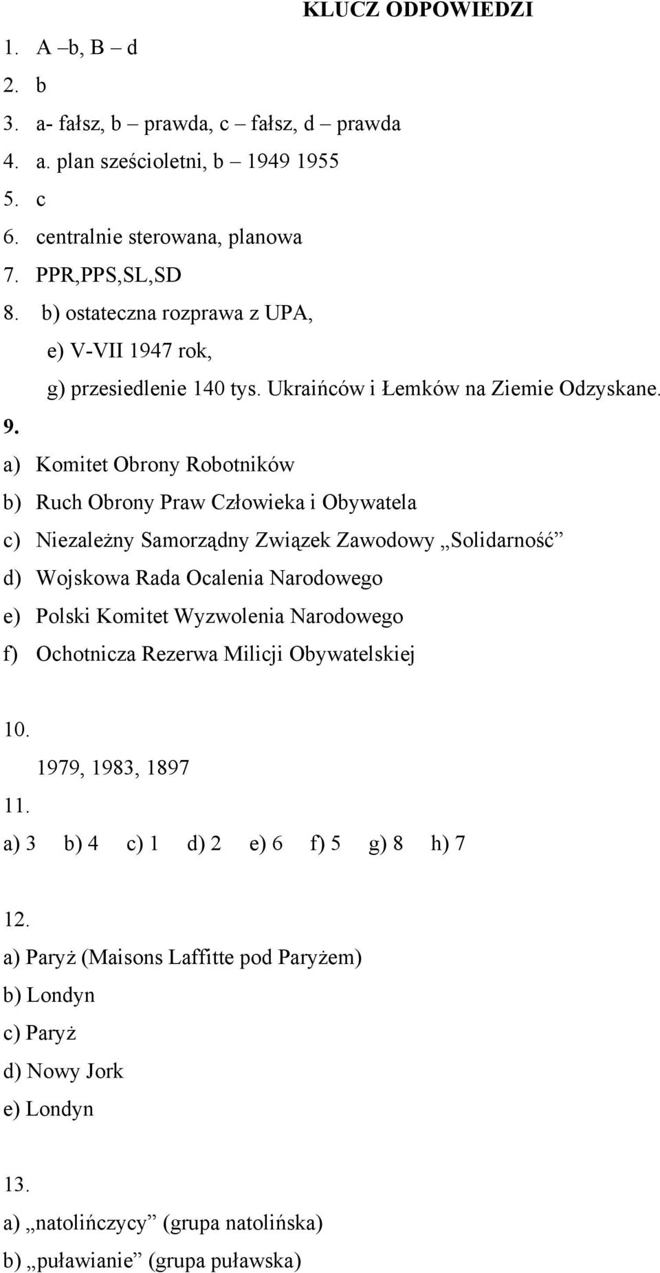 a) Komitet Obrony Robotników b) Ruch Obrony Praw Człowieka i Obywatela c) Niezależny Samorządny Związek Zawodowy Solidarność d) Wojskowa Rada Ocalenia Narodowego e) Polski Komitet