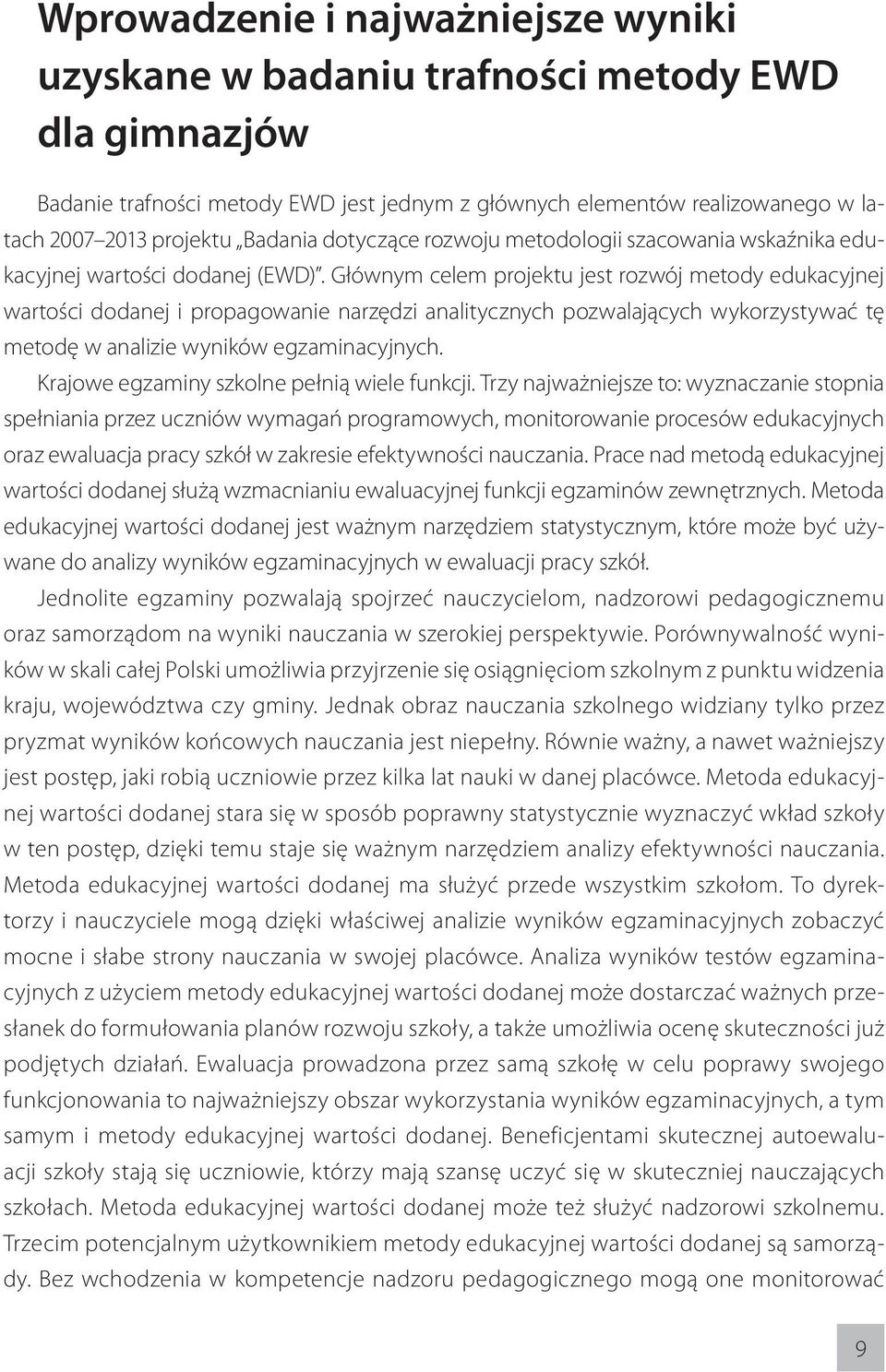 Głównym celem projektu jest rozwój metody edukacyjnej wartości dodanej i propagowanie narzędzi analitycznych pozwalających wykorzystywać tę metodę w analizie wyników egzaminacyjnych.