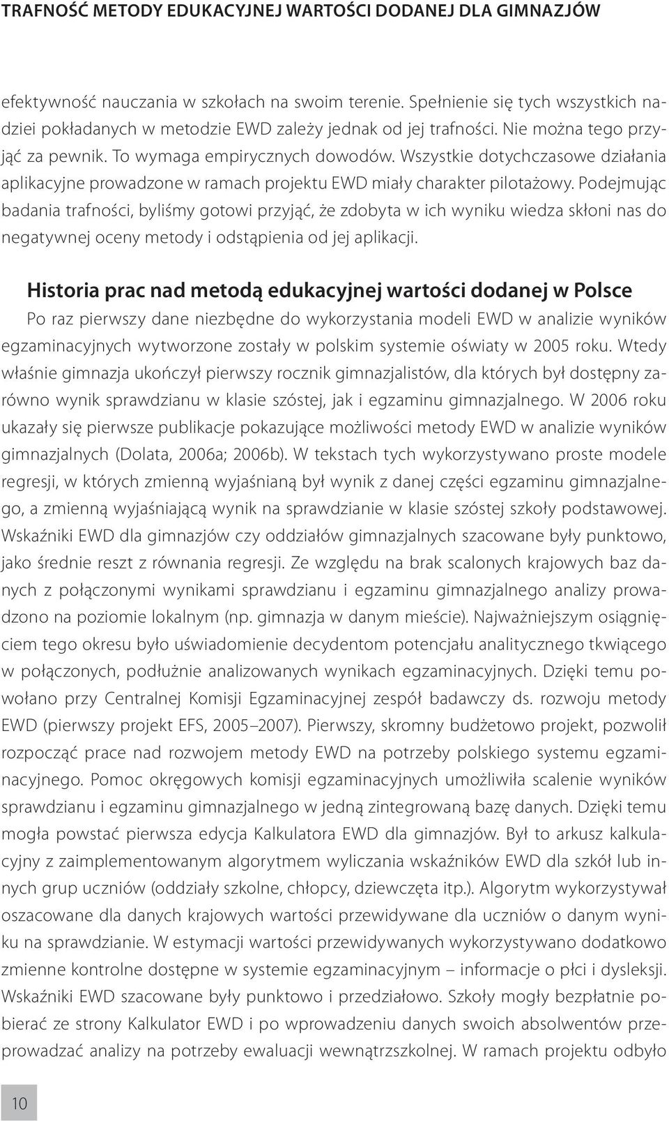 Wszystkie dotychczasowe działania aplikacyjne prowadzone w ramach projektu EWD miały charakter pilotażowy.