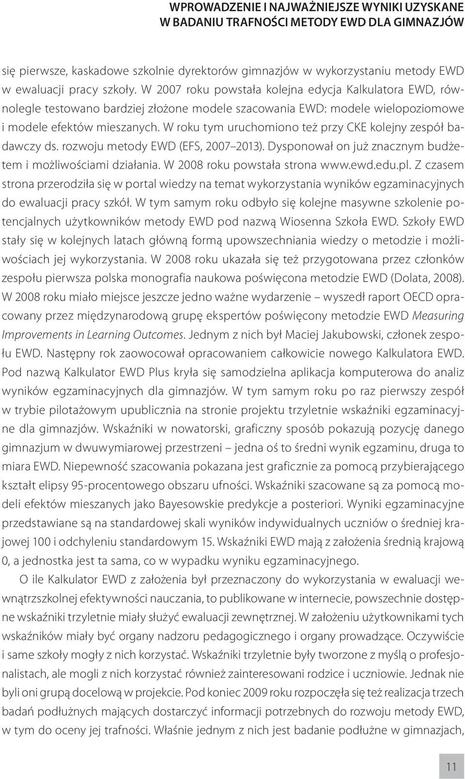 W roku tym uruchomiono też przy CKE kolejny zespół badawczy ds. rozwoju metody EWD (EFS, 2007 2013). Dysponował on już znacznym budżetem i możliwościami działania. W 2008 roku powstała strona www.ewd.