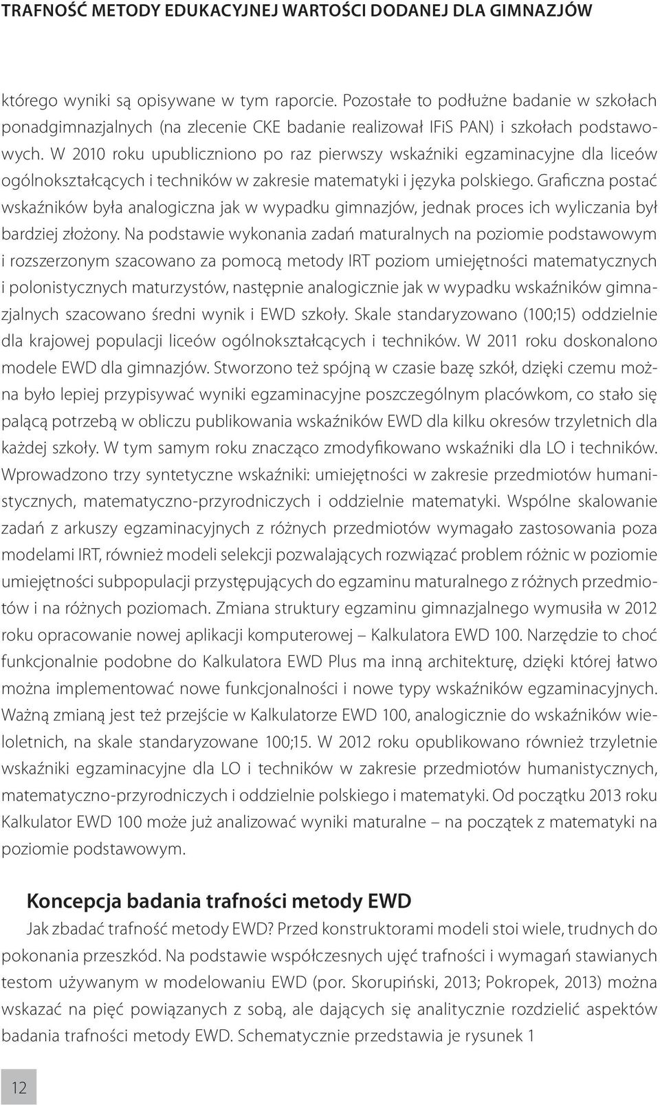 W 2010 roku upubliczniono po raz pierwszy wskaźniki egzaminacyjne dla liceów ogólnokształcących i techników w zakresie matematyki i języka polskiego.