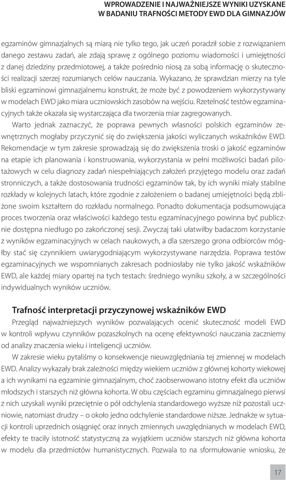 nauczania. Wykazano, że sprawdzian mierzy na tyle bliski egzaminowi gimnazjalnemu konstrukt, że może być z powodzeniem wykorzystywany w modelach EWD jako miara uczniowskich zasobów na wejściu.