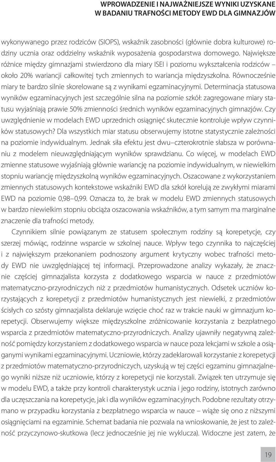 Największe różnice między gimnazjami stwierdzono dla miary ISEI i poziomu wykształcenia rodziców około 20% wariancji całkowitej tych zmiennych to wariancja międzyszkolna.