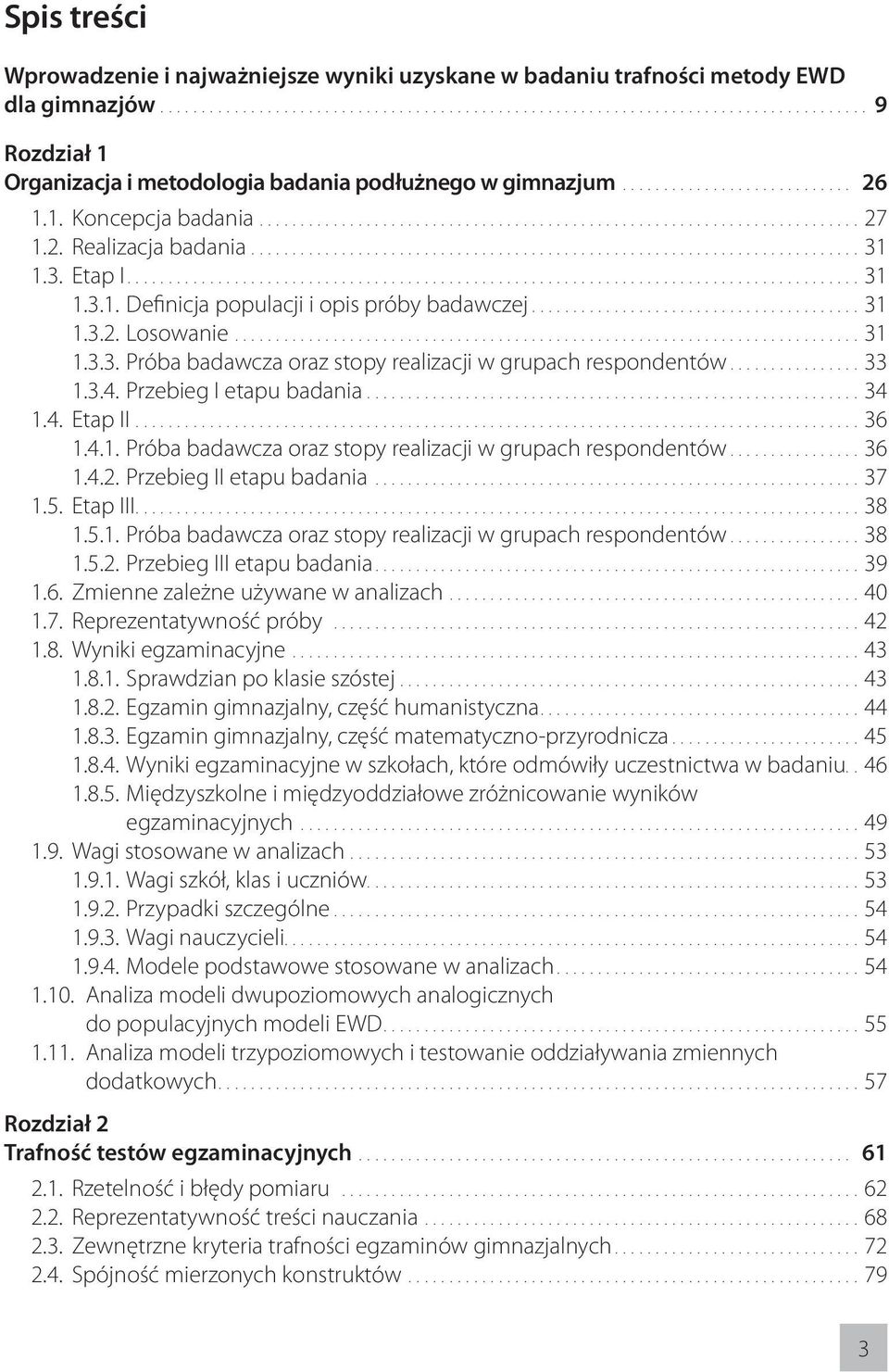 3.4. Przebieg I etapu badania...34 1.4. Etap II...36 1.4.1. Próba badawcza oraz stopy realizacji w grupach respondentów...36 1.4.2. Przebieg II etapu badania...37 1.5. Etap III...38 1.5.1. Próba badawcza oraz stopy realizacji w grupach respondentów...38 1.5.2. Przebieg III etapu badania.