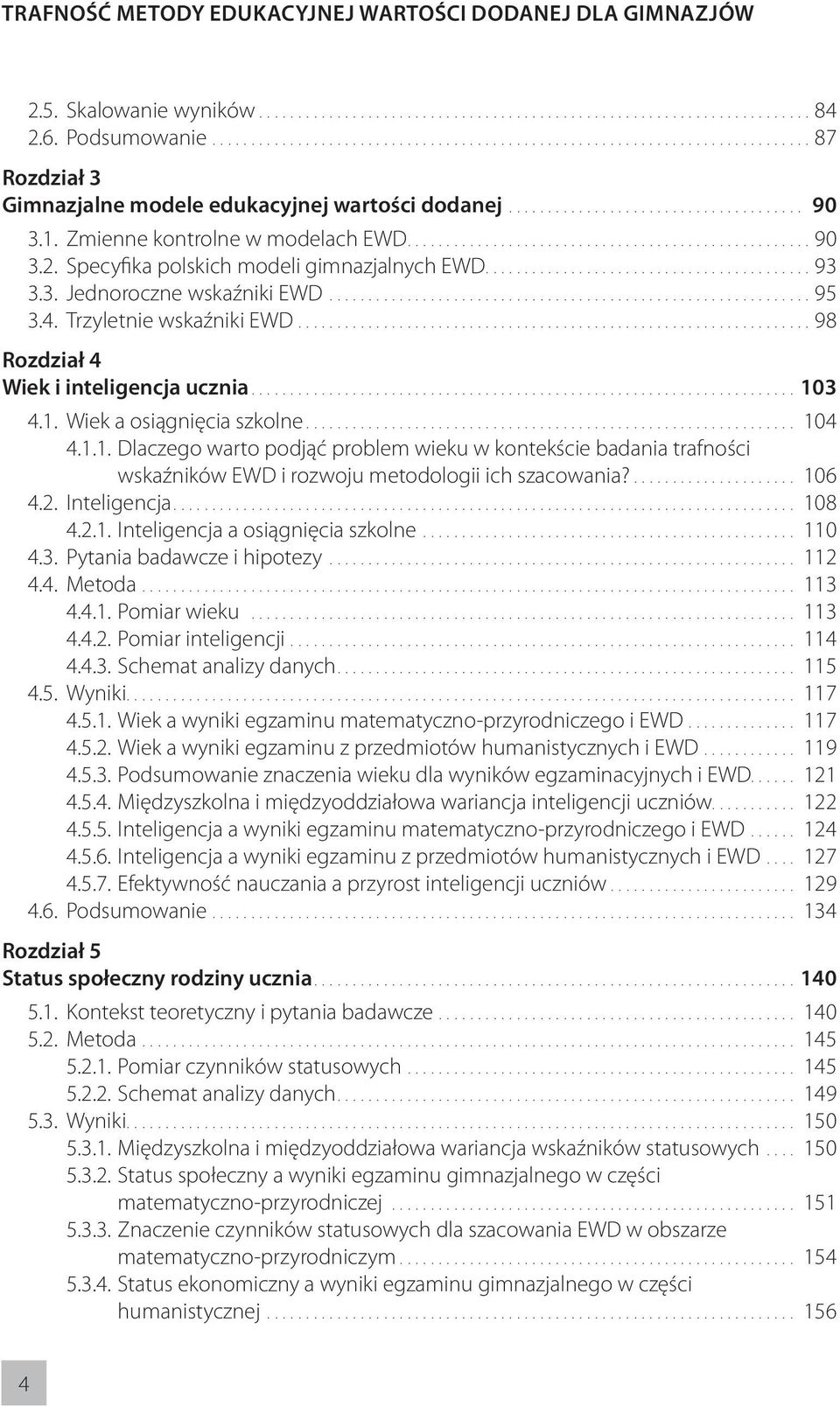 ..103 4.1. Wiek a osiągnięcia szkolne... 104 4.1.1. Dlaczego warto podjąć problem wieku w kontekście badania trafności wskaźników EWD i rozwoju metodologii ich szacowania?... 106 4.2. Inteligencja.