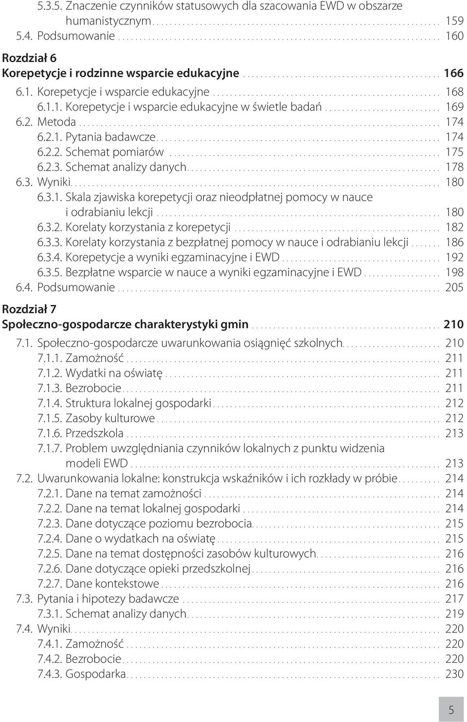 .. 180 6.3.1. Skala zjawiska korepetycji oraz nieodpłatnej pomocy w nauce i odrabianiu lekcji... 180 6.3.2. Korelaty korzystania z korepetycji... 182 6.3.3. Korelaty korzystania z bezpłatnej pomocy w nauce i odrabianiu lekcji.