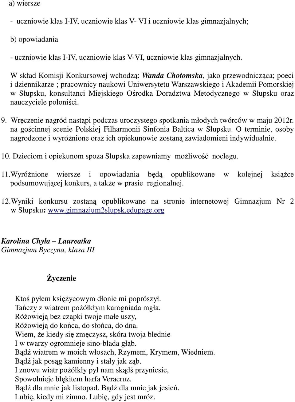 Ośrodka Doradztwa Metodycznego w Słupsku oraz nauczyciele poloniści. 9. Wręczenie nagród nastąpi podczas uroczystego spotkania młodych twórców w maju 2012r.