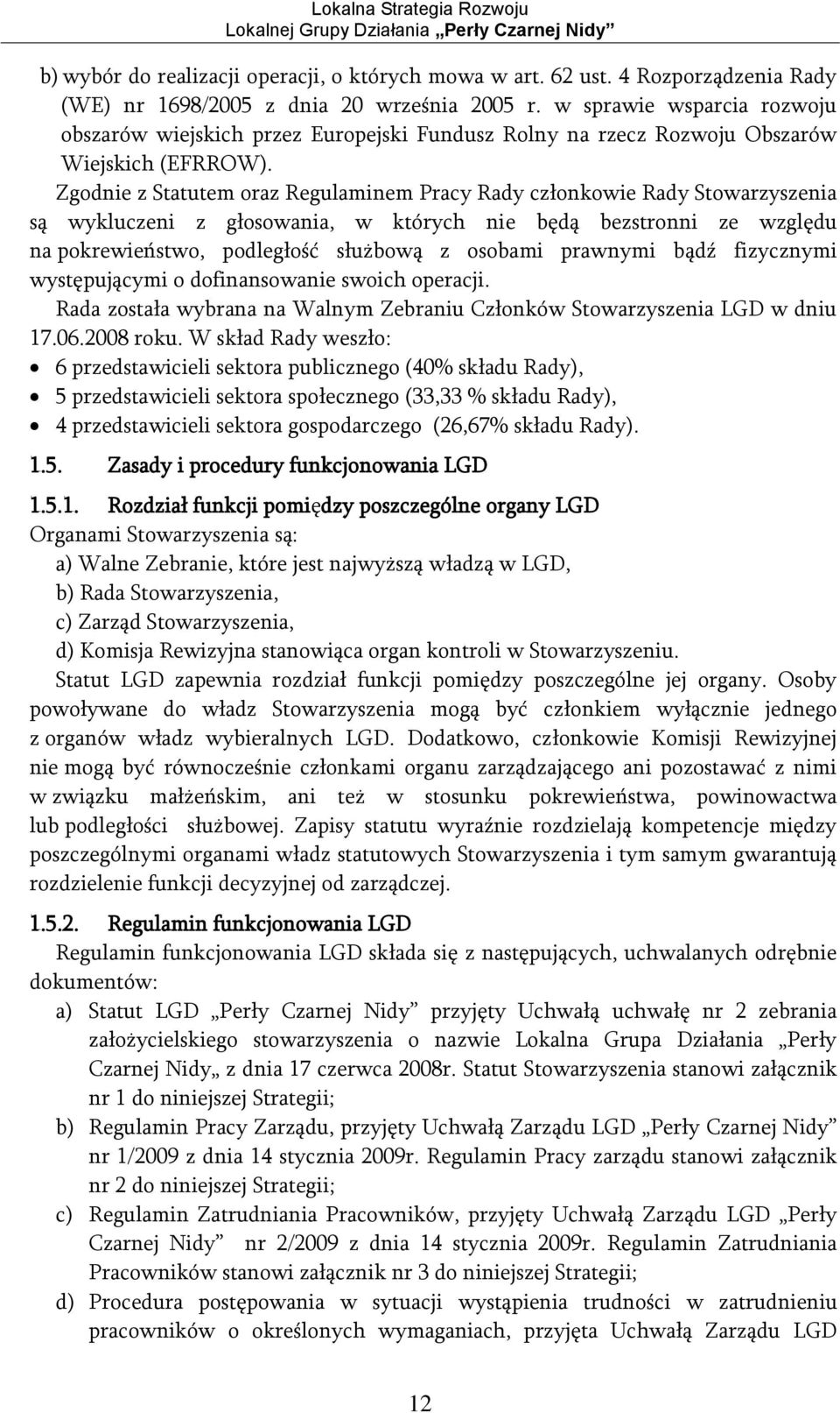 Zgodnie z Statutem oraz Regulaminem Pracy Rady członkowie Rady Stowarzyszenia są wykluczeni z głosowania, w których nie będą bezstronni ze względu na pokrewieństwo, podległość służbową z osobami