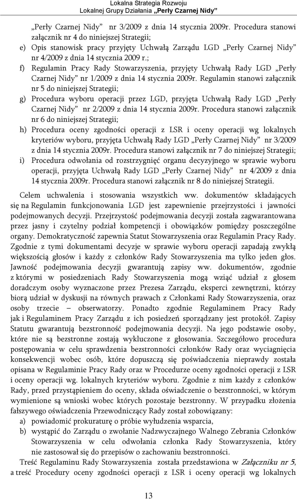 ; f) Regulamin Pracy Rady Stowarzyszenia, przyjęty Uchwałą Rady LGD Perły Czarnej Nidy nr 1/2009 z dnia 14 stycznia 2009r.