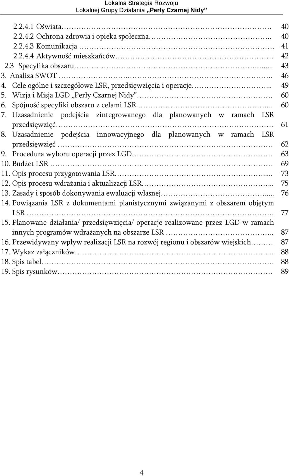 Uzasadnienie podejścia zintegrowanego dla planowanych w ramach LSR przedsięwzięć. 8. Uzasadnienie podejścia innowacyjnego dla planowanych w ramach LSR przedsięwzięć 9.