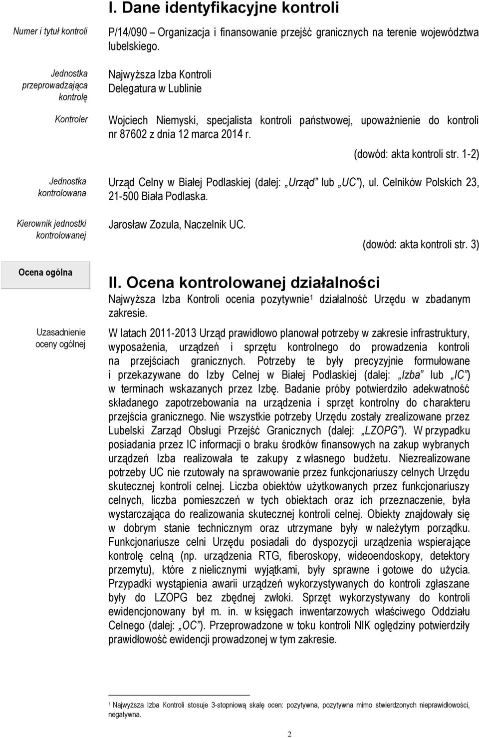 (dowód: akta kontroli str. 1-2) Urząd Celny w Białej Podlaskiej (dalej: Urząd lub UC ), ul. Celników Polskich 23, 21-500 Biała Podlaska.