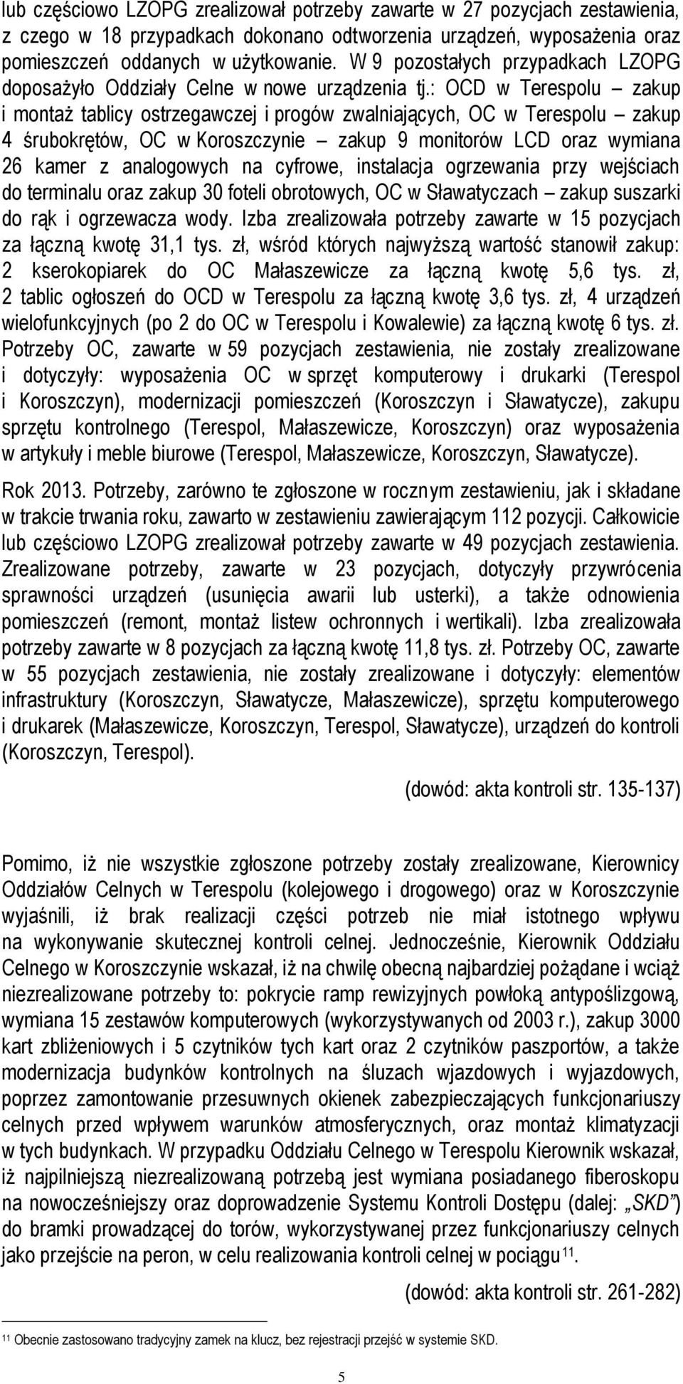 : OCD w Terespolu zakup i montaż tablicy ostrzegawczej i progów zwalniających, OC w Terespolu zakup 4 śrubokrętów, OC w Koroszczynie zakup 9 monitorów LCD oraz wymiana 26 kamer z analogowych na