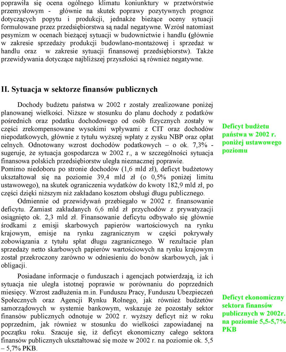 Wzrósł natomiast pesymizm w ocenach bieżącej sytuacji w budownictwie i handlu (głównie w zakresie sprzedaży produkcji budowlano-montażowej i sprzedaż w handlu oraz w zakresie sytuacji finansowej