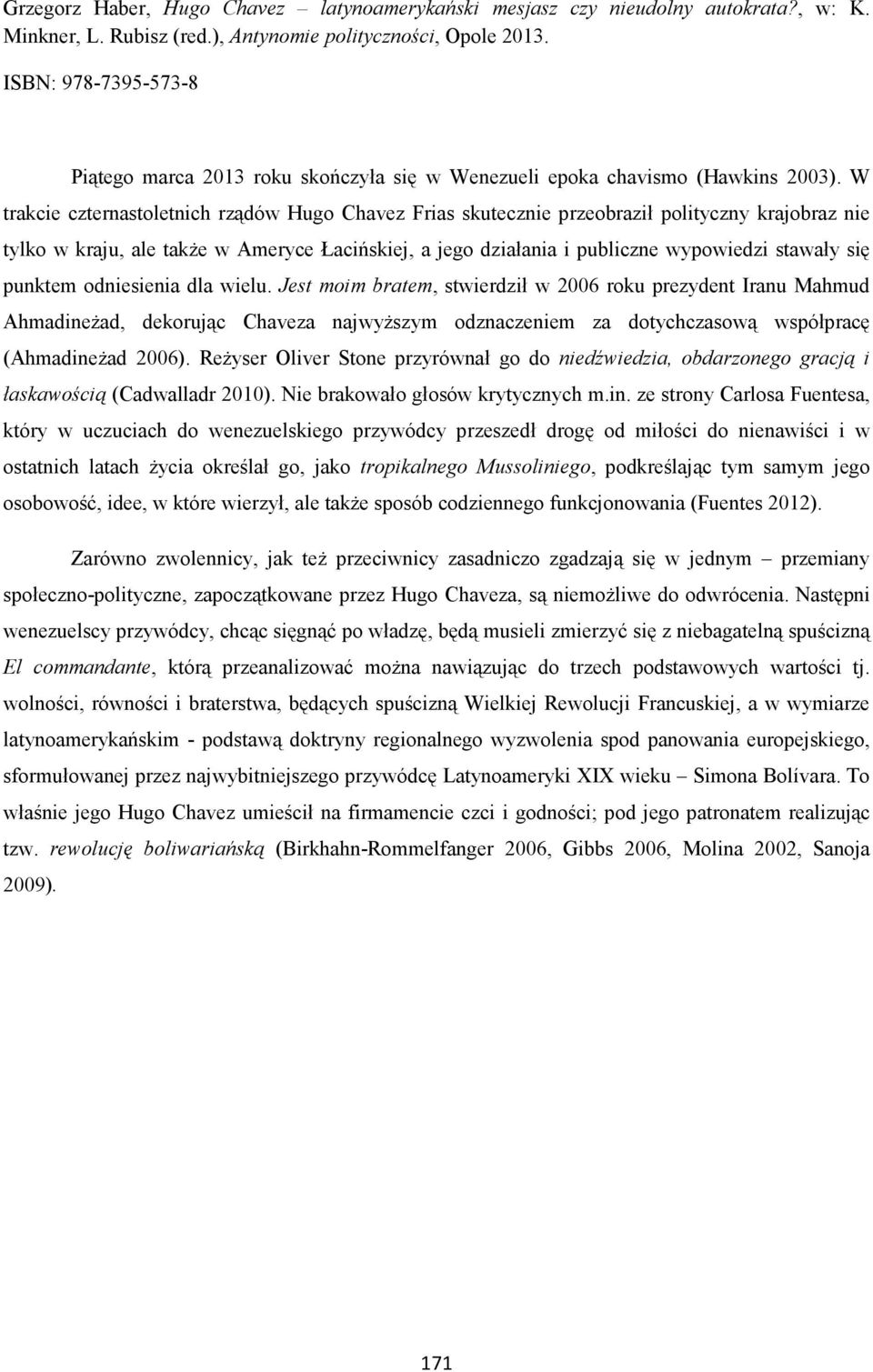 W trakcie czternastoletnich rządów Hugo Chavez Frias skutecznie przeobraził polityczny krajobraz nie tylko w kraju, ale także w Ameryce Łacińskiej, a jego działania i publiczne wypowiedzi stawały się