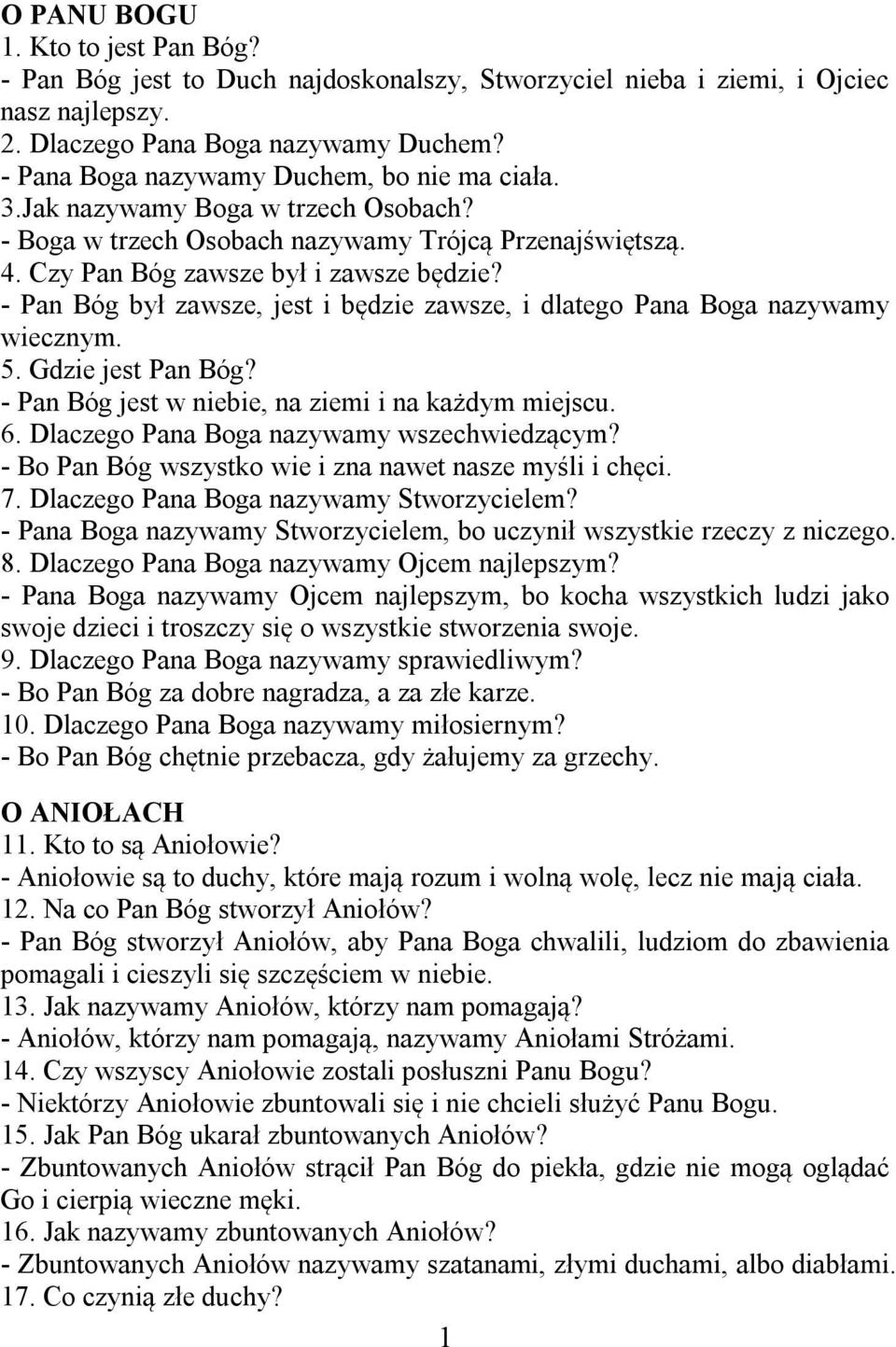 - Pan Bóg był zawsze, jest i będzie zawsze, i dlatego Pana Boga nazywamy wiecznym. 5. Gdzie jest Pan Bóg? - Pan Bóg jest w niebie, na ziemi i na każdym miejscu. 6.