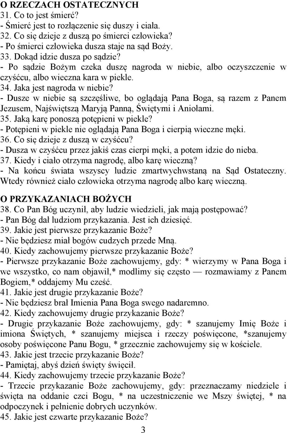 - Dusze w niebie są szczęśliwe, bo oglądają Pana Boga, są razem z Panem Jezusem, Najświętszą Maryją Panną, Świętymi i Aniołami. 35. Jaką karę ponoszą potępieni w piekle?