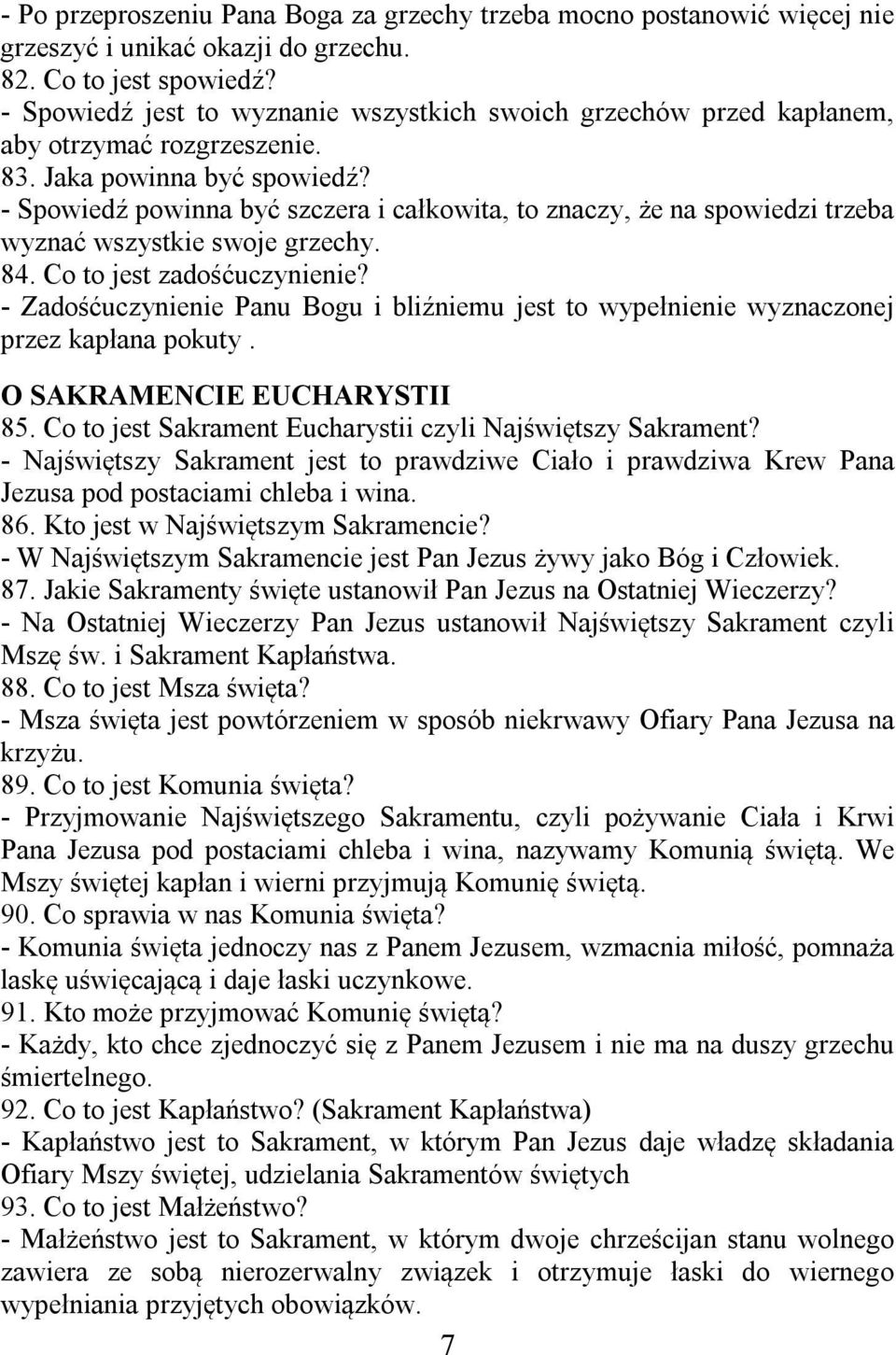 - Spowiedź powinna być szczera i całkowita, to znaczy, że na spowiedzi trzeba wyznać wszystkie swoje grzechy. 84. Co to jest zadośćuczynienie?