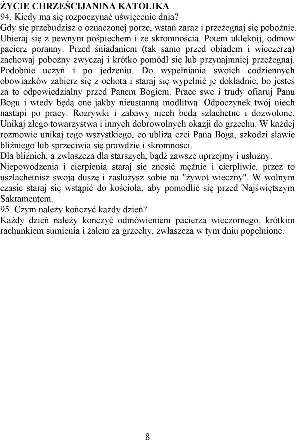 Przed śniadaniem (tak samo przed obiadem i wieczerzą) zachowaj pobożny zwyczaj i krótko pomódl się lub przynajmniej przeżegnaj. Podobnie uczyń i po jedzeniu.