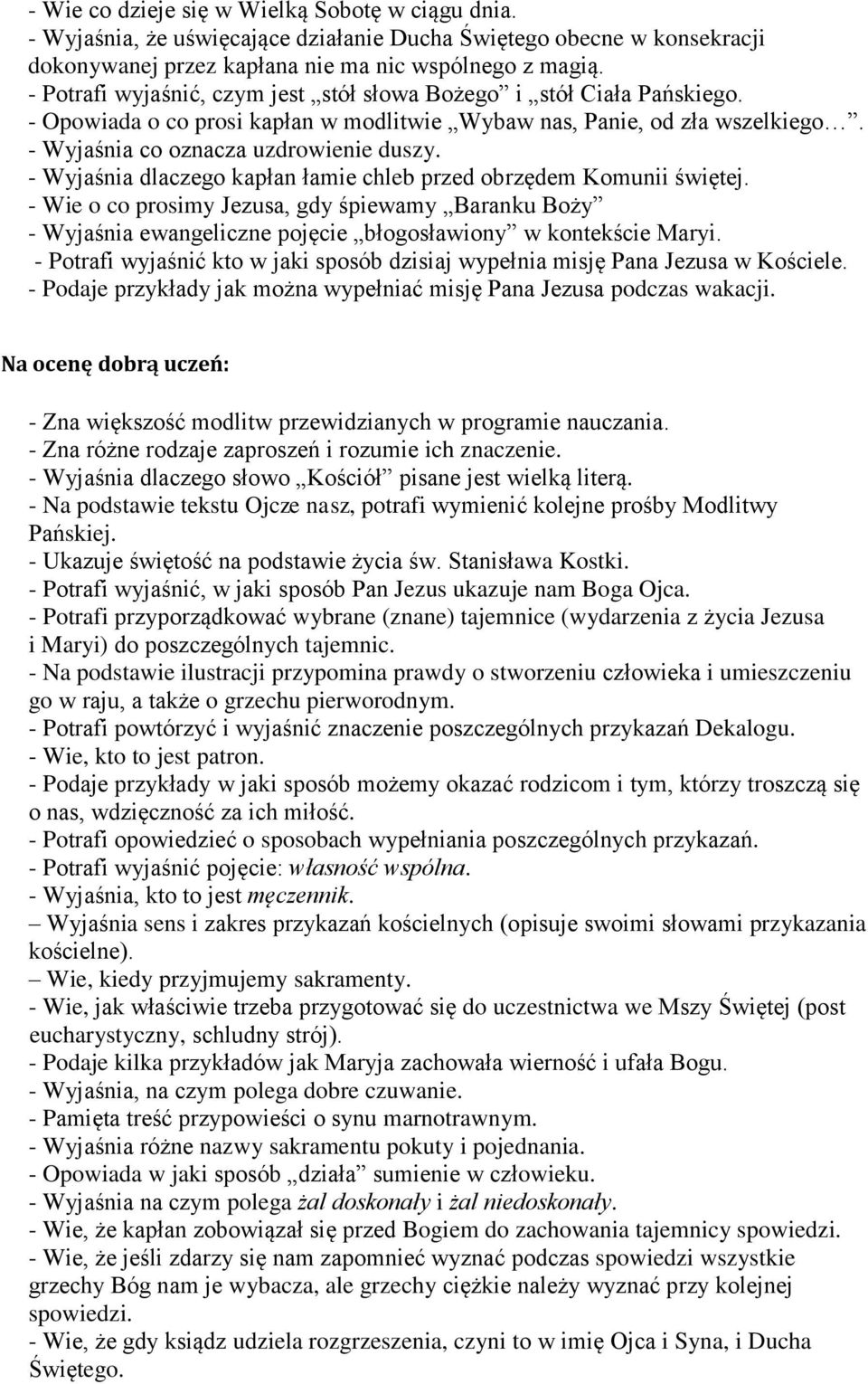 - Wyjaśnia dlaczego kapłan łamie chleb przed obrzędem Komunii świętej. - Wie o co prosimy Jezusa, gdy śpiewamy Baranku Boży - Wyjaśnia ewangeliczne pojęcie błogosławiony w kontekście Maryi.