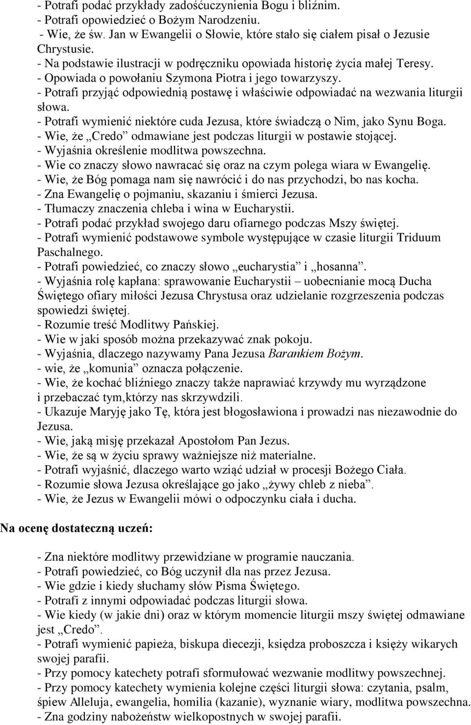 - Potrafi przyjąć odpowiednią postawę i właściwie odpowiadać na wezwania liturgii słowa. - Potrafi wymienić niektóre cuda Jezusa, które świadczą o Nim, jako Synu Boga.
