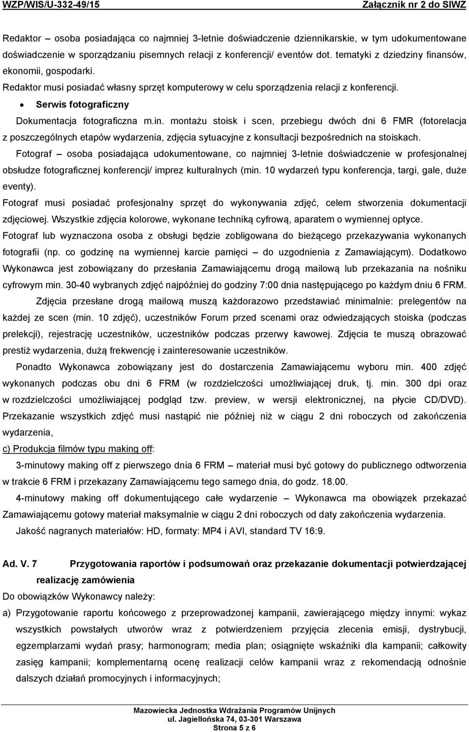 Fotograf osoba posiadająca udokumentowane, co najmniej 3-letnie doświadczenie w profesjonalnej obsłudze fotograficznej konferencji/ imprez kulturalnych (min.