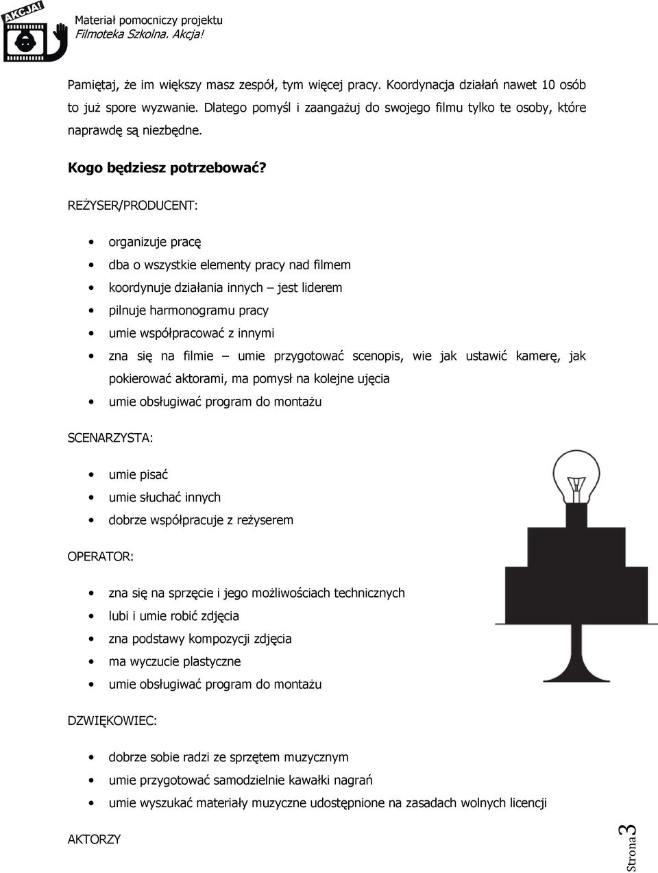 REŻYSER/PRODUCENT: organizuje pracę dba o wszystkie elementy pracy nad filmem koordynuje działania innych jest liderem pilnuje harmonogramu pracy umie współpracować z innymi zna się na filmie umie