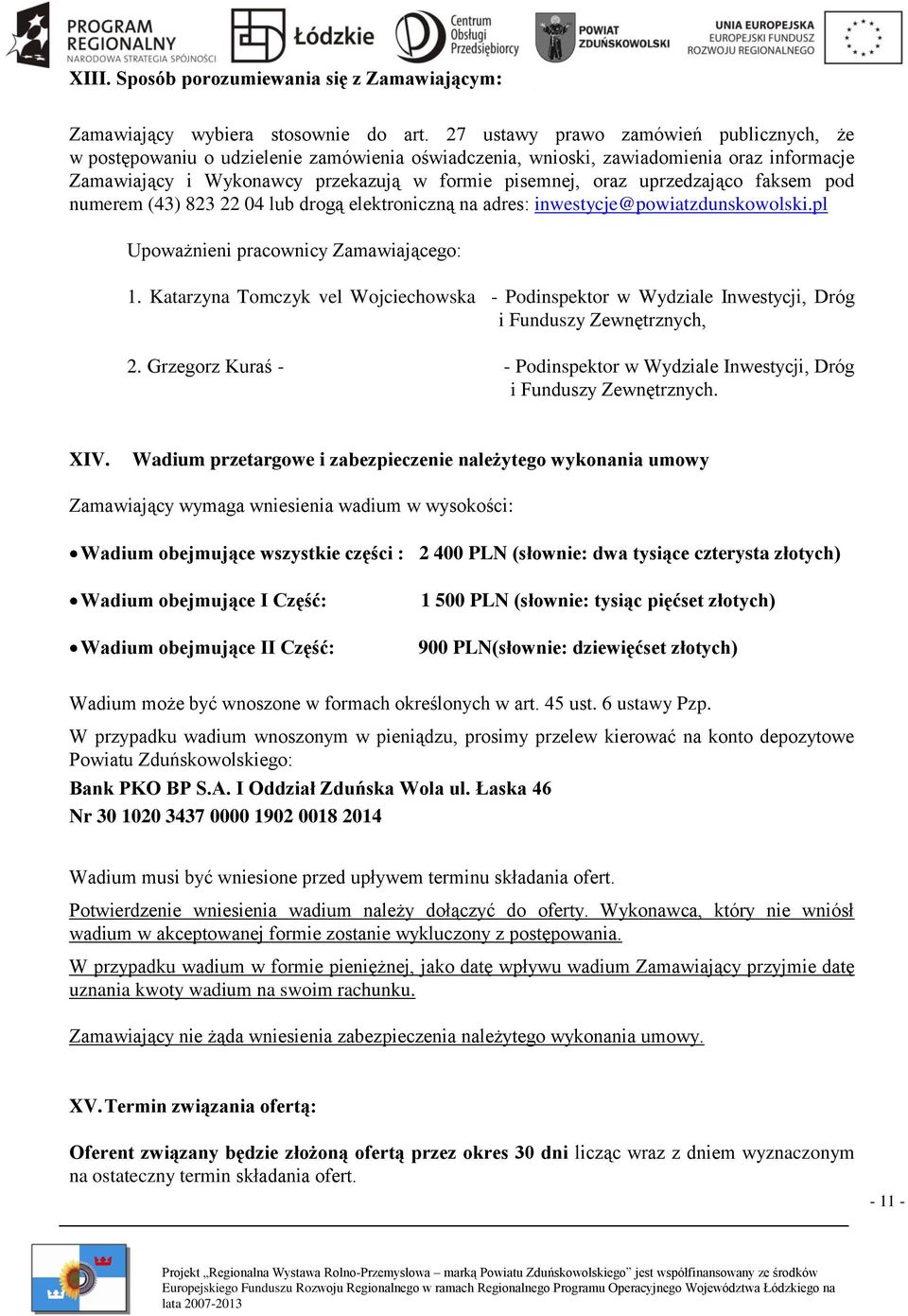 uprzedzająco faksem pod numerem (43) 823 22 04 lub drogą elektroniczną na adres: inwestycje@powiatzdunskowolski.pl Upoważnieni pracownicy Zamawiającego: 1.