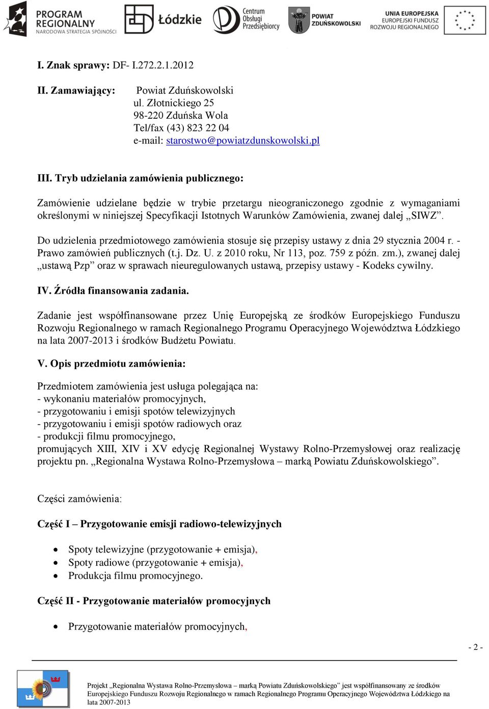 zwanej dalej SIWZ. Do udzielenia przedmiotowego zamówienia stosuje się przepisy ustawy z dnia 29 stycznia 2004 r. - Prawo zamówień publicznych (t.j. Dz. U. z 2010 roku, Nr 113, poz. 759 z późn. zm.