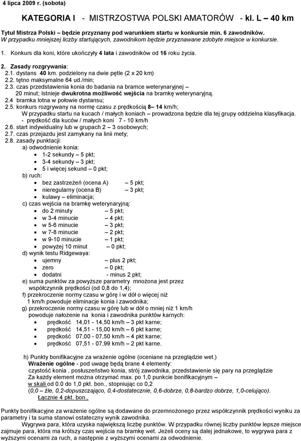 Zasady rozgrywania: 2.1. dystans 40 km. podzielony na dwie pętle (2 x 20 km) 2.2. tętno maksymalne 64 ud./min; 2.3.