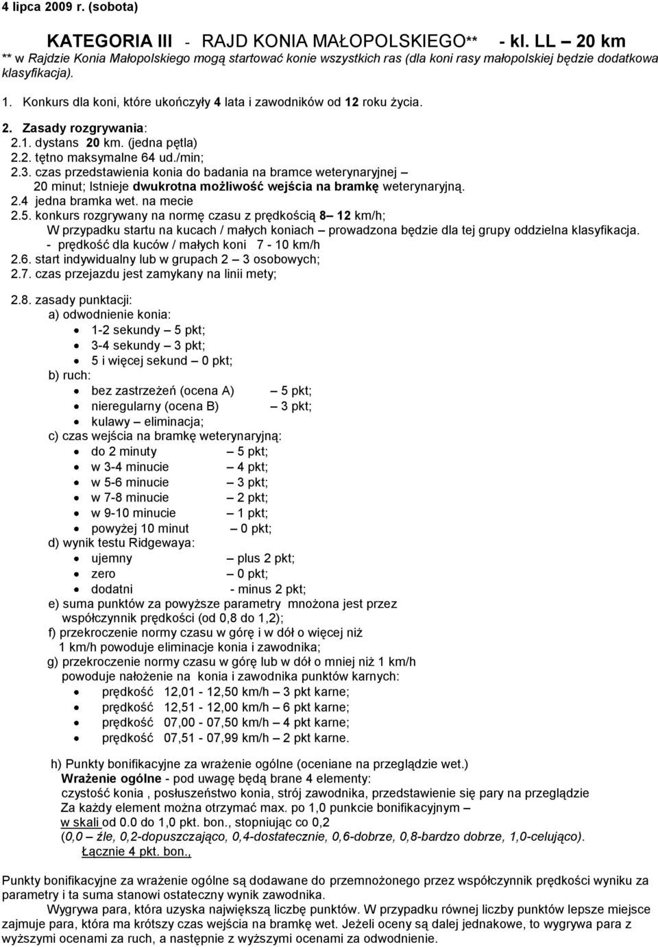 Konkurs dla koni, które ukończyły 4 lata i zawodników od 12 roku życia. 2. Zasady rozgrywania: 2.1. dystans 20 km. (jedna pętla) 2.2. tętno maksymalne 64 ud./min; 2.3.