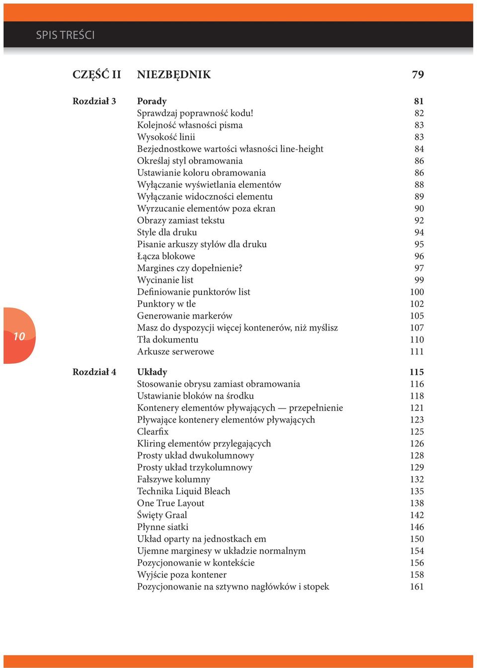 Wyłączanie widoczności elementu 89 Wyrzucanie elementów poza ekran 90 Obrazy zamiast tekstu 92 Style dla druku 94 Pisanie arkuszy stylów dla druku 95 Łącza blokowe 96 Margines czy dopełnienie?