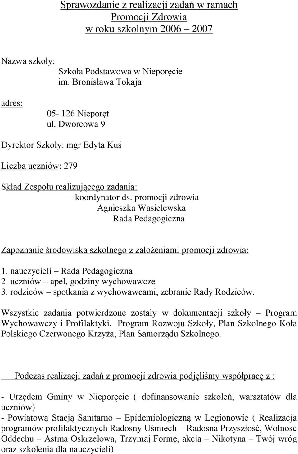 promocji zdrowia Agnieszka Wasielewska Rada Pedagogiczna Zapoznanie środowiska szkolnego z założeniami promocji zdrowia: 1. nauczycieli Rada Pedagogiczna 2. uczniów apel, godziny wychowawcze 3.