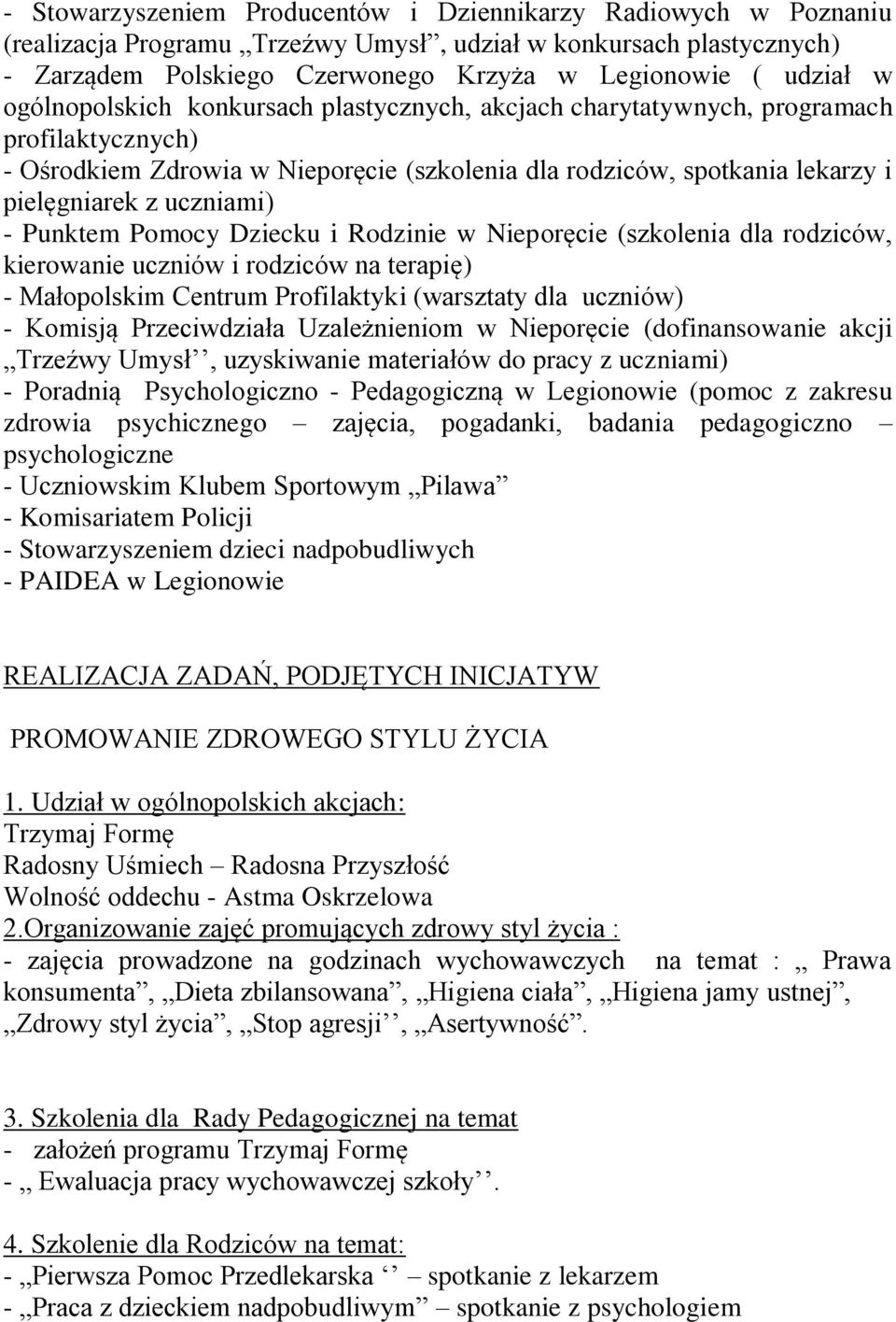 Punktem Pomocy Dziecku i Rodzinie w Nieporęcie (szkolenia dla rodziców, kierowanie uczniów i rodziców na terapię) - Małopolskim Centrum Profilaktyki (warsztaty dla uczniów) - Komisją Przeciwdziała